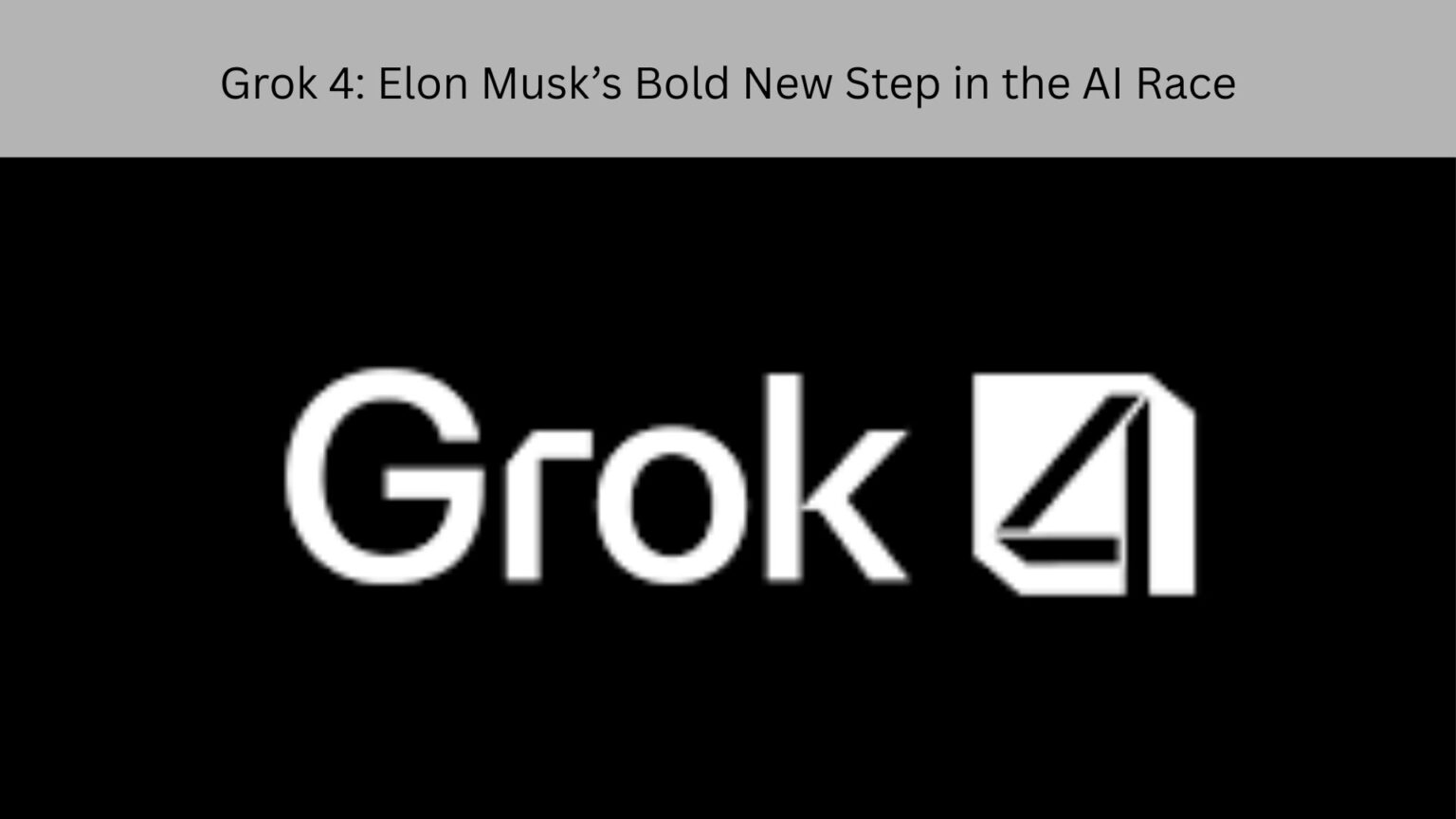 Grok 4 Elon Musk’s Bold New Step in the AI Race