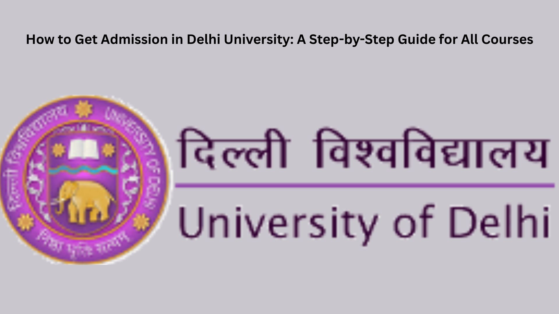 How to Get Admission in Delhi University: A Step-by-Step Guide for All Courses
