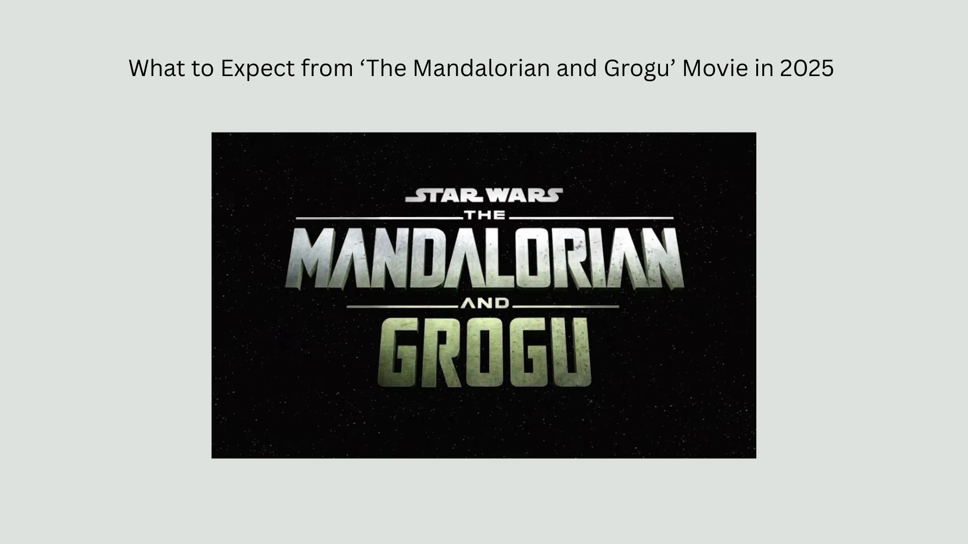 What to Expect from ‘The Mandalorian and Grogu’ Movie in 2025